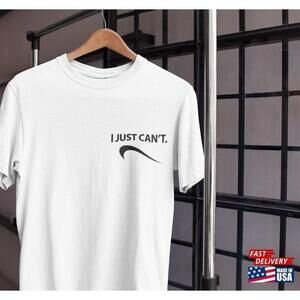 I Just Cant Tshirt Unisex Tee Classic